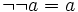 \lnot \lnot a = a